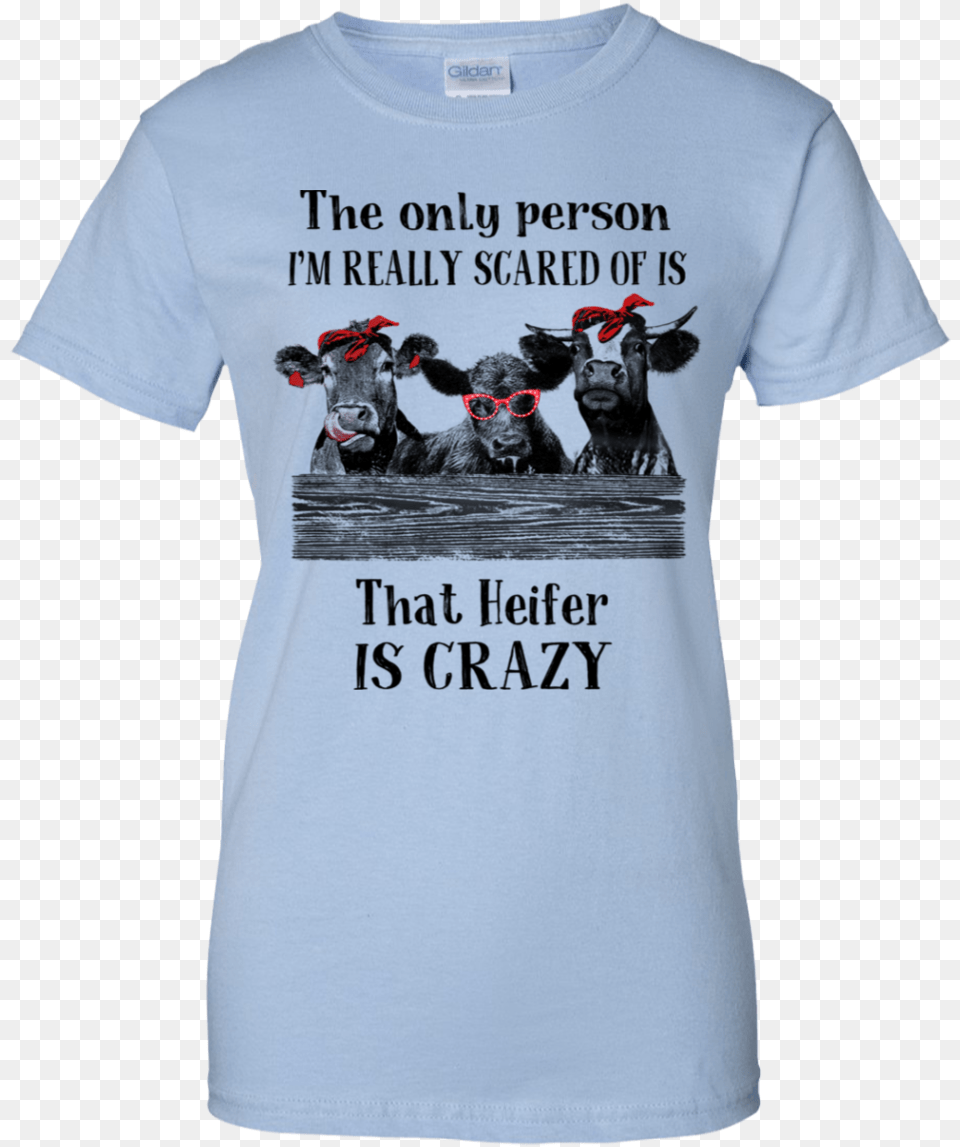 The Only Person Im Really Scared Of Is That Heifer Heifer Is Crazy Shirt, Clothing, T-shirt, Animal, Cattle Free Transparent Png