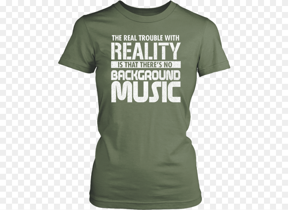 The Real Trouble With Reality Is That Thereu0027s No Background Music Active Shirt, Clothing, T-shirt Png