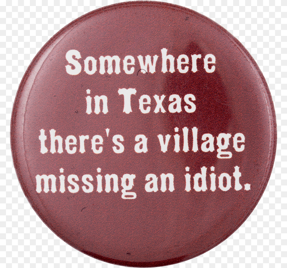 There S A Village Missing An Idiot Political Button Village Idiot, Badge, Logo, Symbol, Disk Free Transparent Png