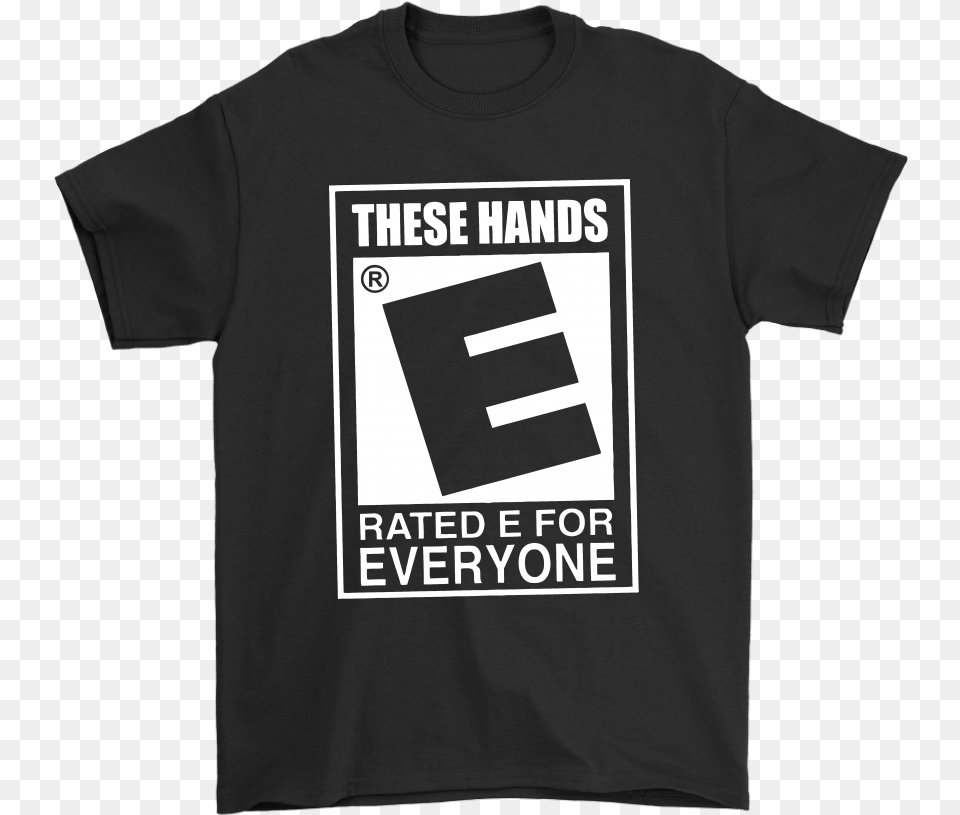 These Hands Are Rated E For Everyone, Clothing, T-shirt, Shirt Png