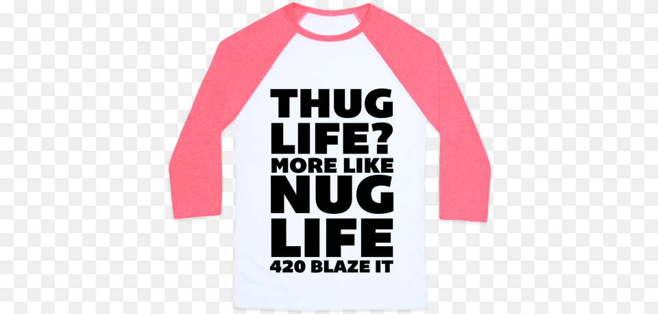 Thug Life More Like Nug Life 420 Blaze It Baseball Money Can T Buy Happiness But It Can Buy Tee, Clothing, Long Sleeve, Sleeve, T-shirt Free Transparent Png