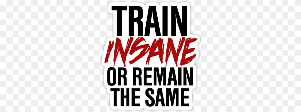 Train Insane Or Remain The Same By Rexlambo Train Insane Or Remain The Same Iphone, Sticker, Text, Dynamite, Weapon Png