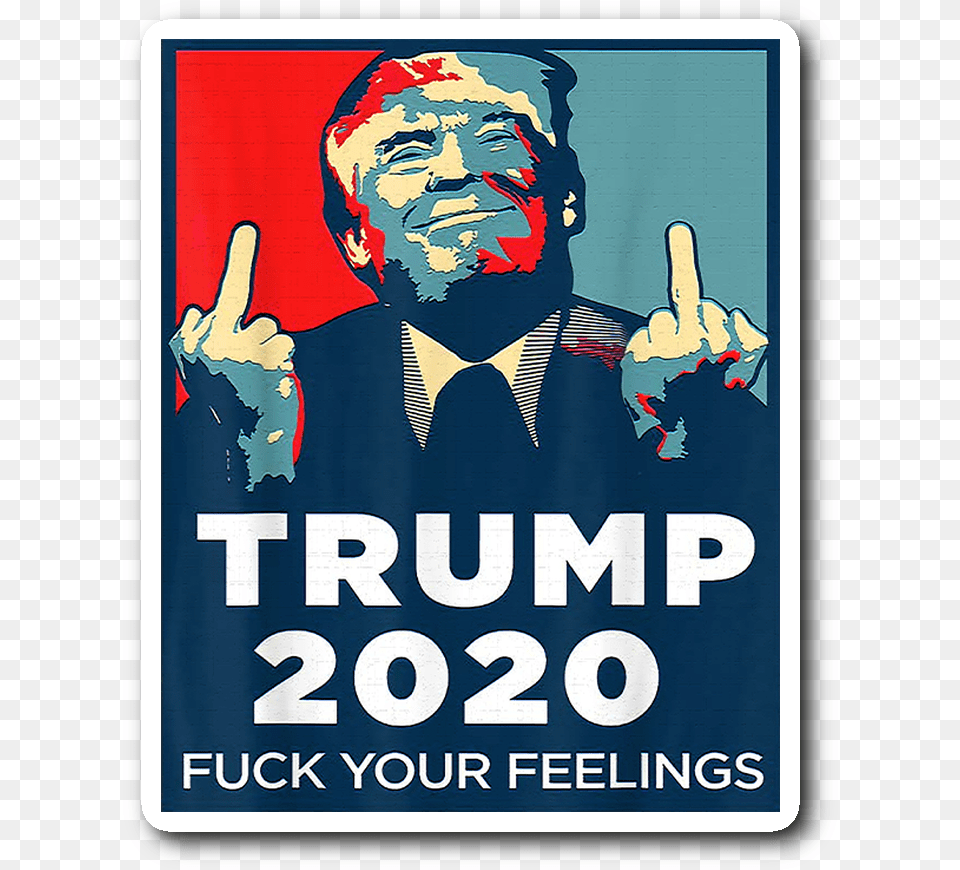 Trump 2020 Fuck Your Feelings, Poster, Advertisement, Person, Hand Free Png