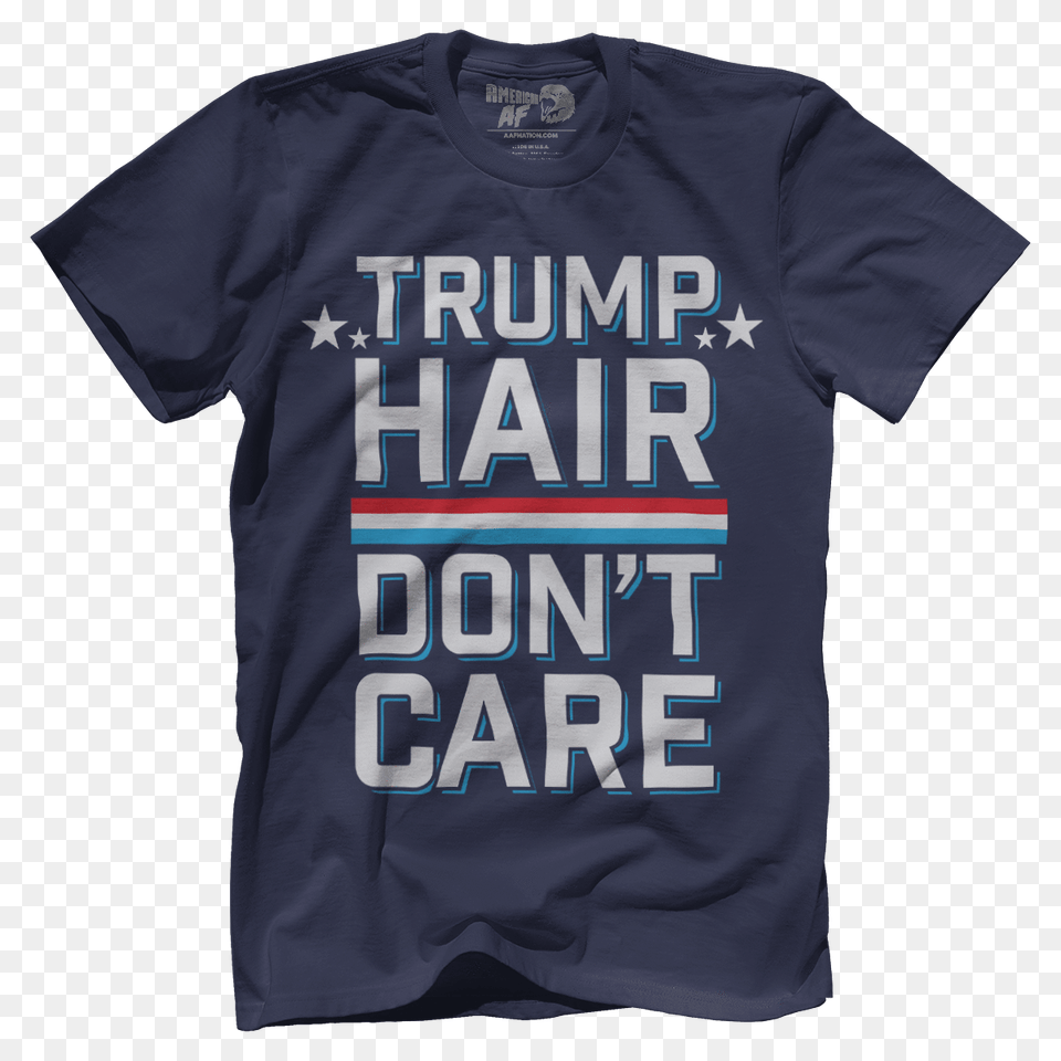 Trump Hair Dont Care American Af, Clothing, Shirt, T-shirt Png Image