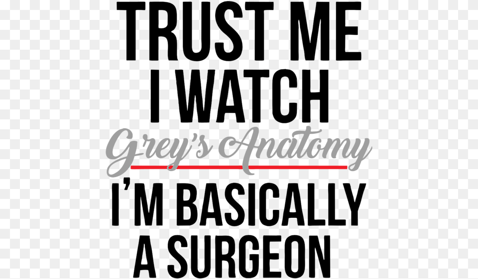 Trust Me I Watch Grey39s Anatomy Im Basically A Surgeon, Text, Logo, Dynamite, Weapon Png Image