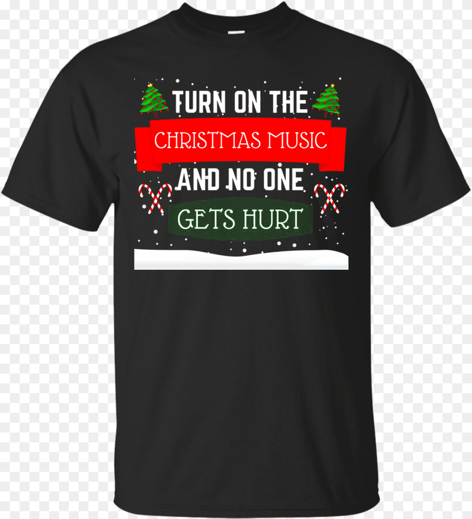 Turn On The Christmas Music And No One Shirt, Clothing, T-shirt Png