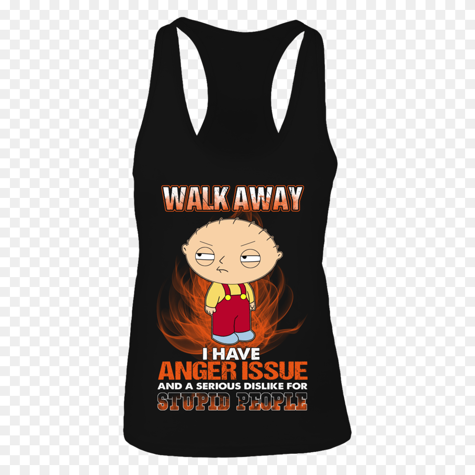 Walk Away I Have Anger Issue And A Serious Dislike For Stupid, Clothing, Tank Top, Person, Face Png