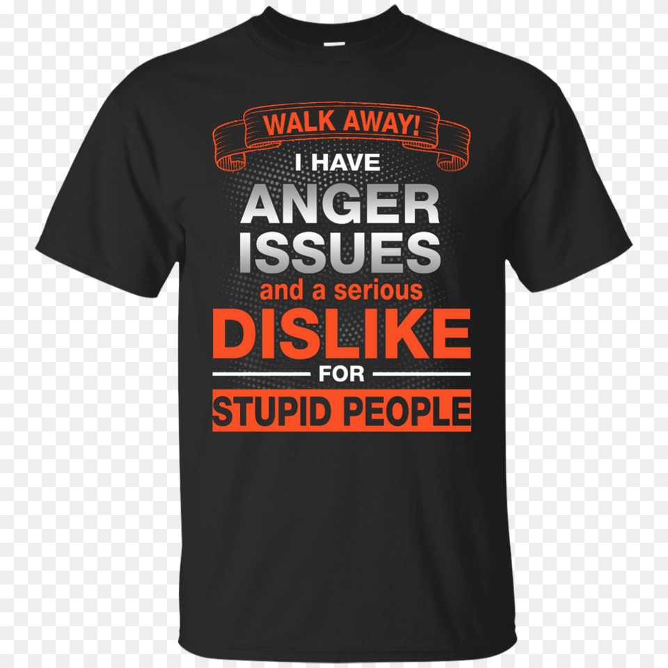 Walk Away I Have Anger Issues Dislike Stupid People Shirt, Clothing, T-shirt Free Transparent Png