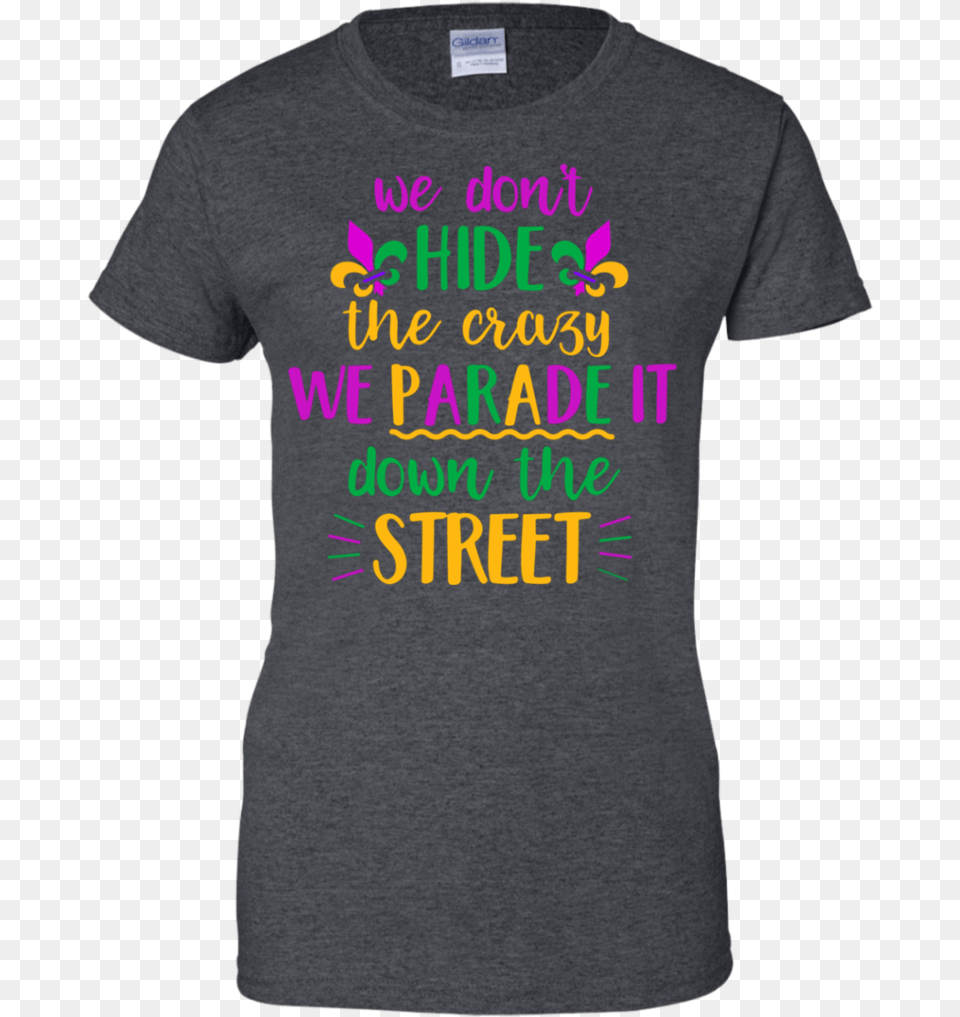 We Don T Hide Crazy Funny Mardi Gras Menwomen T Shirt Active Shirt, Clothing, T-shirt Free Png Download