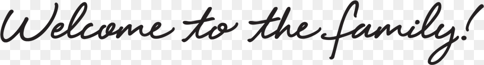 Welcome To The Family, Handwriting, Text Png Image