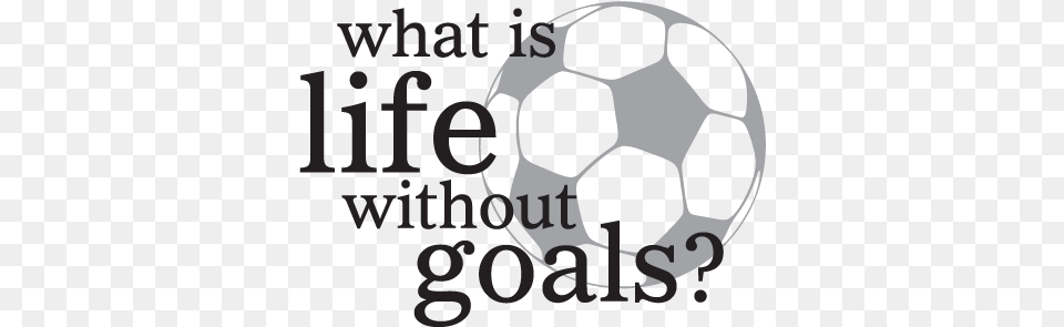 What Is Life Without Goals Wall Quotes Decal Vinyl What39s Life Without Goals, Ball, Football, Soccer, Soccer Ball Free Transparent Png