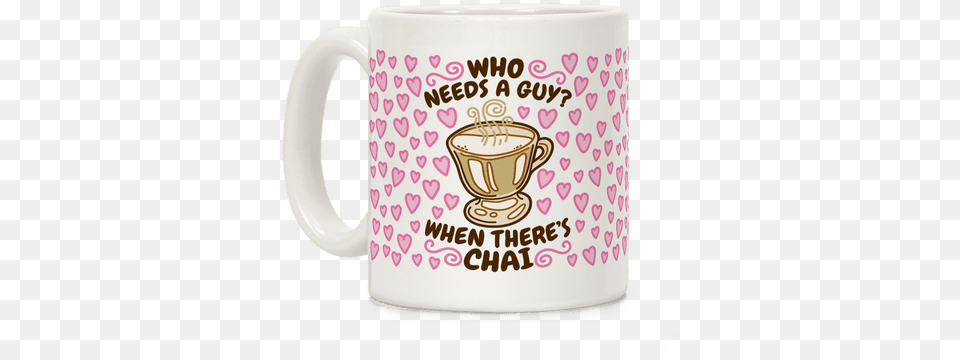Who Needs A Guy When There39s Chai Coffee Mug Who Needs A Guy, Cup, Beverage, Coffee Cup Png Image