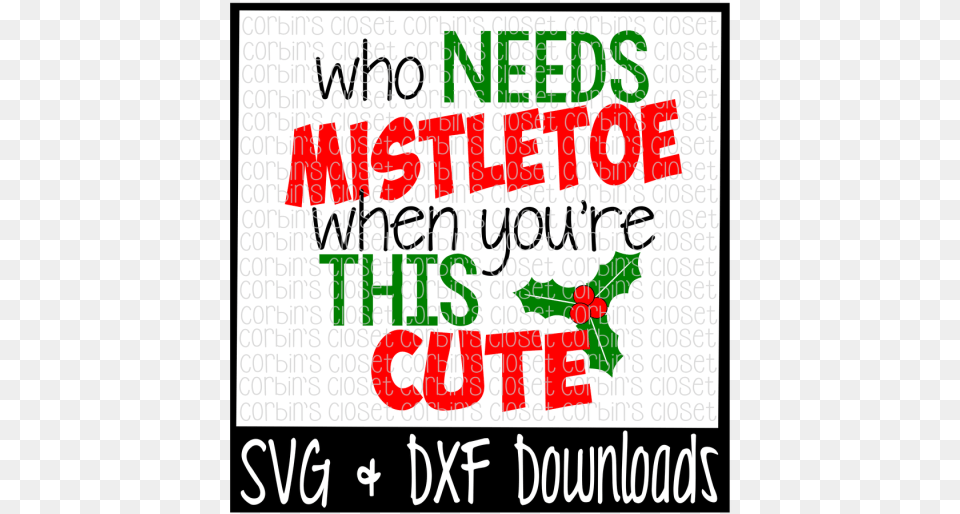Who Needs Mistletoe When You Re This Cute Cutting File Needs Mistletoe When You Re This Cute Svg, Advertisement, Text Png Image