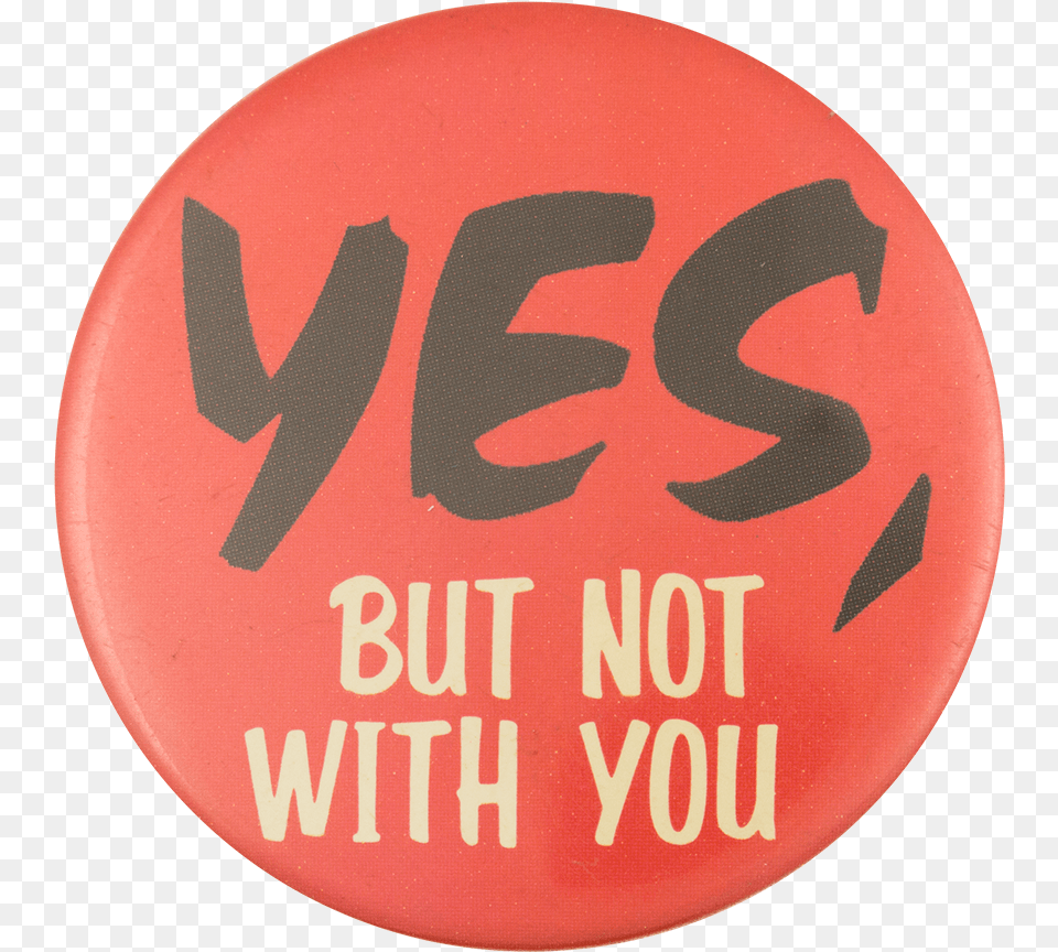 Yes But Not With You Social Lubricator Button Museum Esco Corporation, Badge, Logo, Symbol Free Png