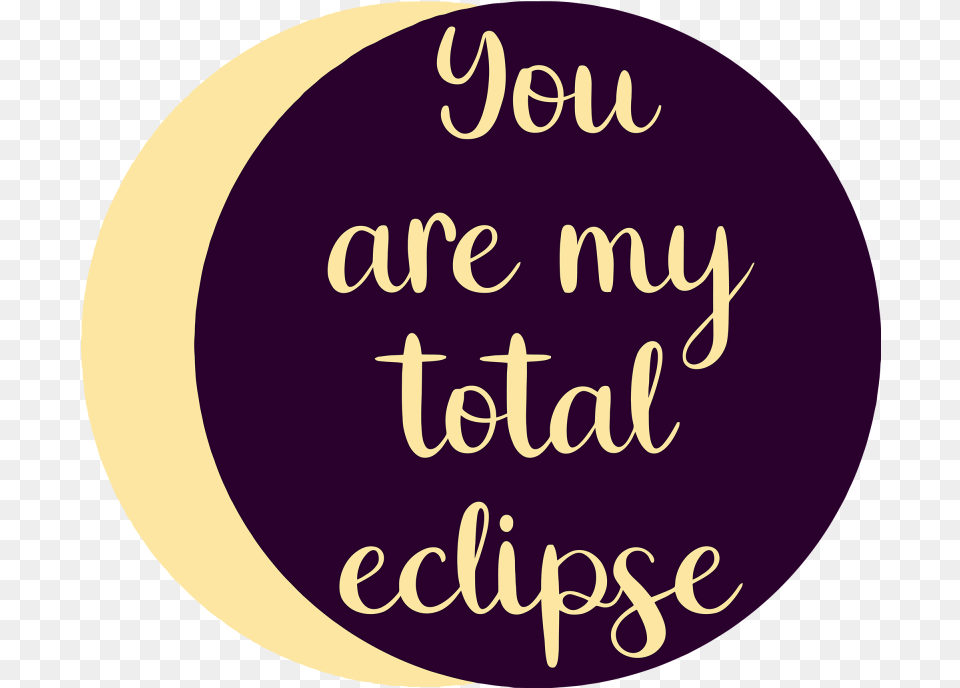 You Are My Total Eclipse Example Image Circle, Calligraphy, Handwriting, Text, Disk Free Png