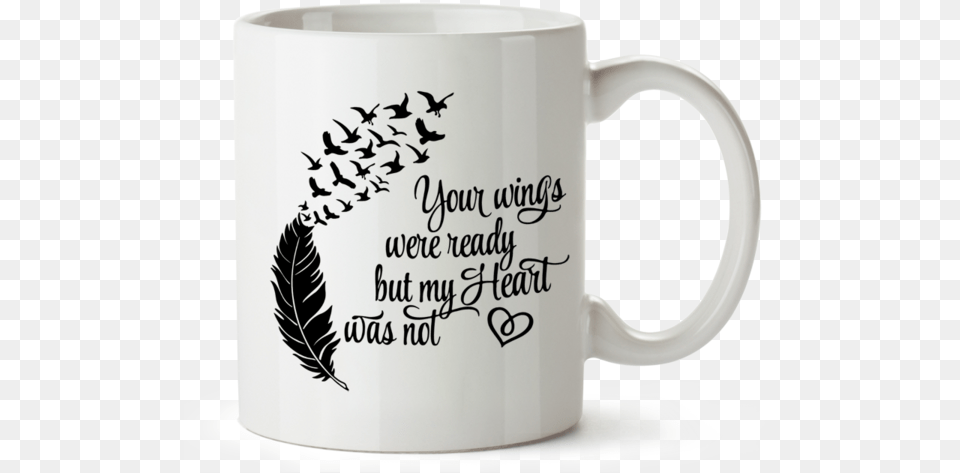 Your Wings Were Ready But My Heart Was Not Spread Your Wings And Fly High, Cup, Beverage, Coffee, Coffee Cup Free Png